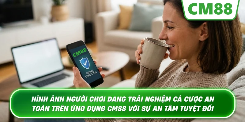 Hình ảnh người chơi đang trải nghiệm cá cược an toàn trên ứng dụng Cm88 với sự an tâm tuyệt đối